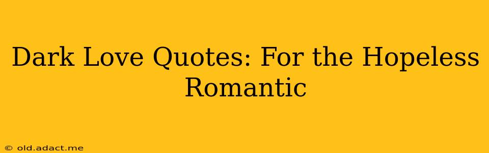 Dark Love Quotes: For the Hopeless Romantic
