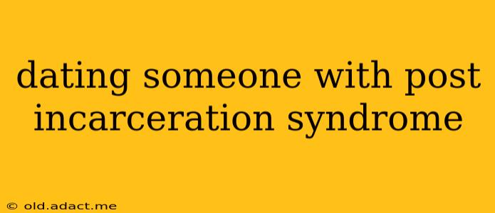 dating someone with post incarceration syndrome