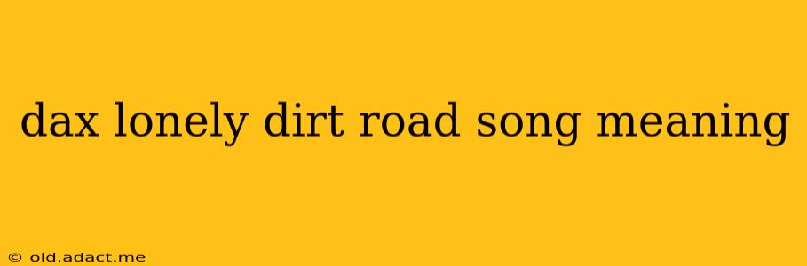 dax lonely dirt road song meaning