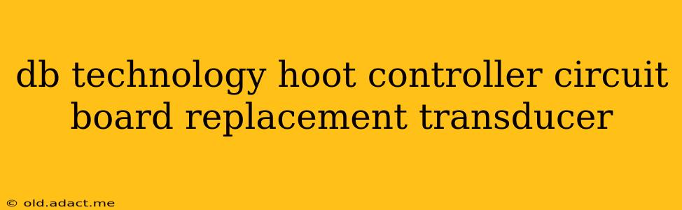 db technology hoot controller circuit board replacement transducer
