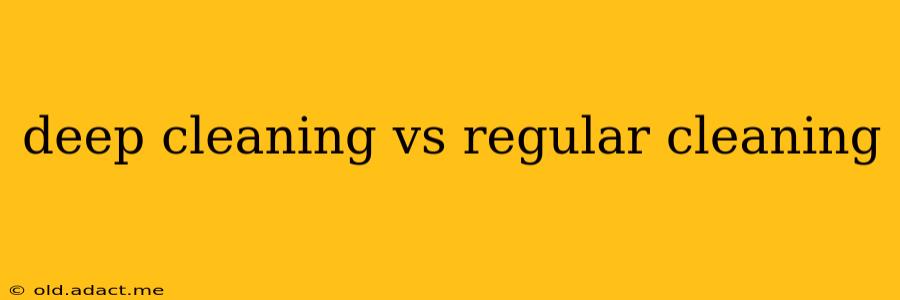 deep cleaning vs regular cleaning