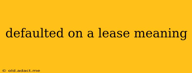 defaulted on a lease meaning