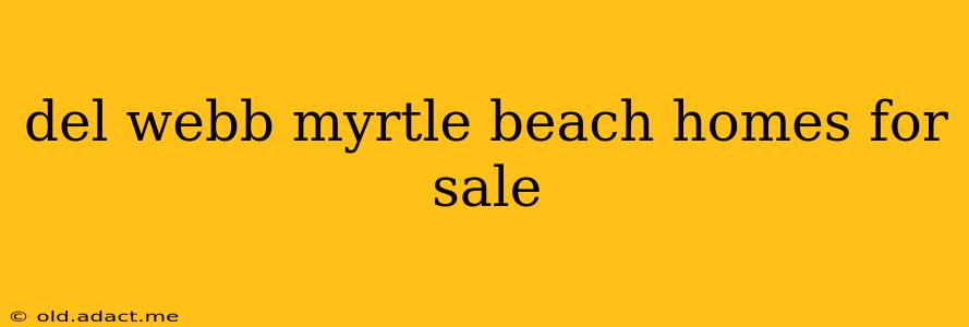 del webb myrtle beach homes for sale