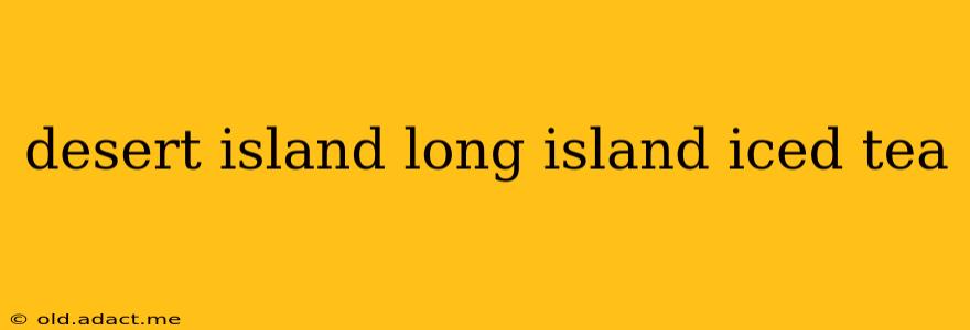 desert island long island iced tea