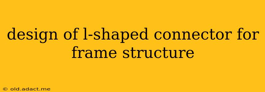 design of l-shaped connector for frame structure