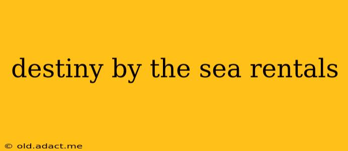 destiny by the sea rentals