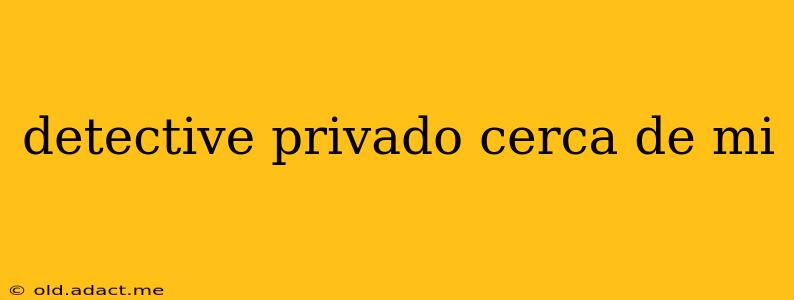 detective privado cerca de mi
