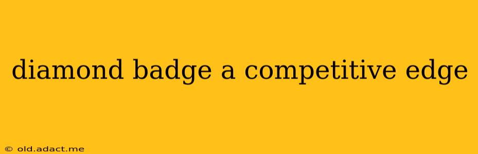 diamond badge a competitive edge