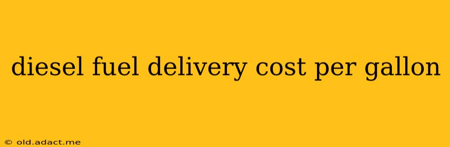 diesel fuel delivery cost per gallon