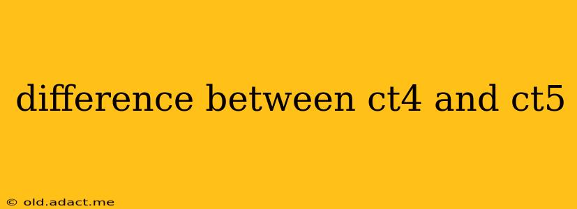 difference between ct4 and ct5