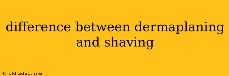 difference between dermaplaning and shaving