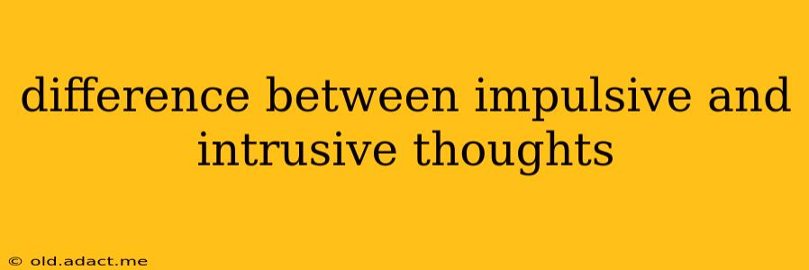 difference between impulsive and intrusive thoughts