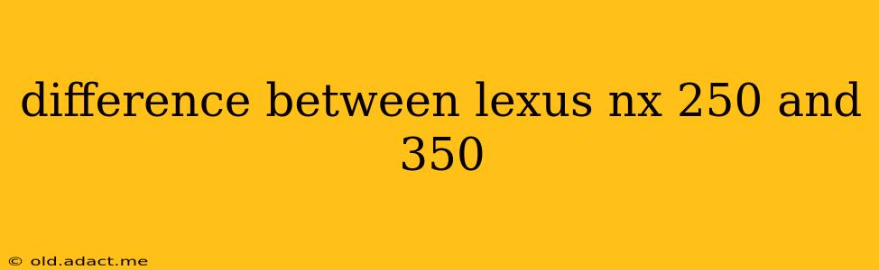 difference between lexus nx 250 and 350