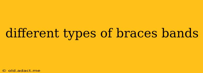 different types of braces bands