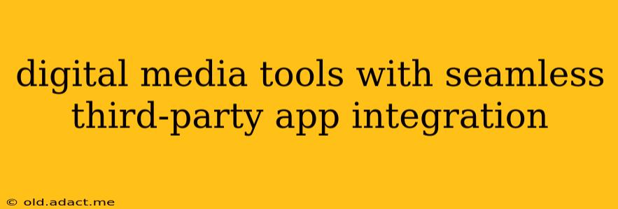 digital media tools with seamless third-party app integration