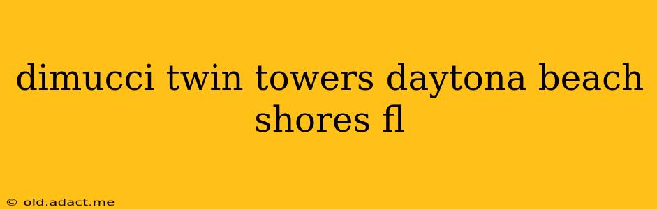 dimucci twin towers daytona beach shores fl
