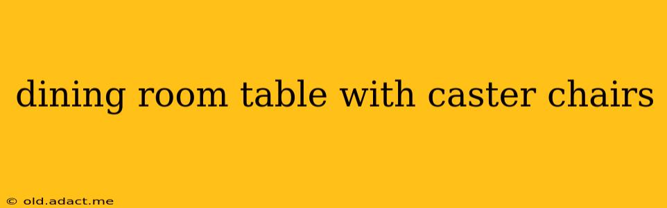 dining room table with caster chairs