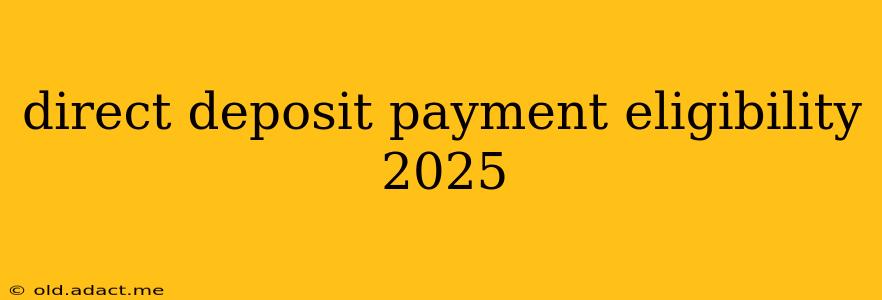 direct deposit payment eligibility 2025