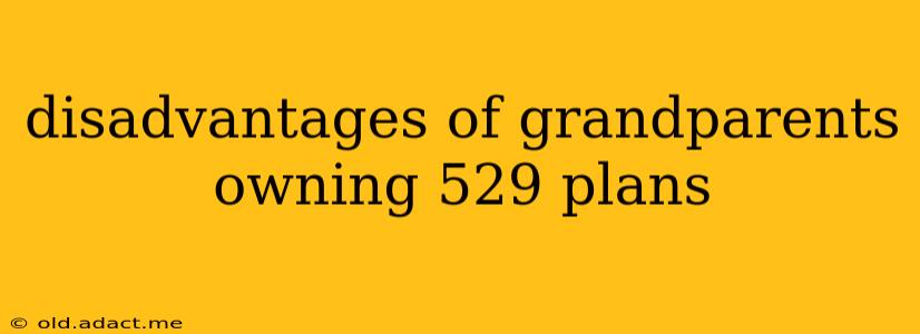 disadvantages of grandparents owning 529 plans