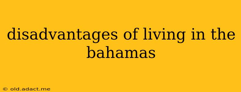 disadvantages of living in the bahamas