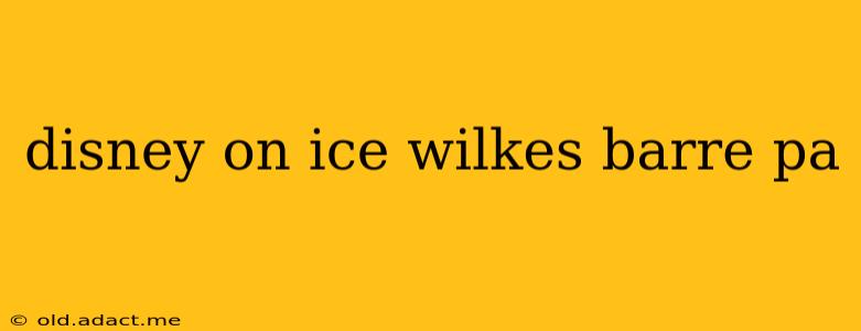 disney on ice wilkes barre pa