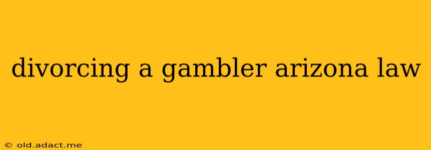 divorcing a gambler arizona law