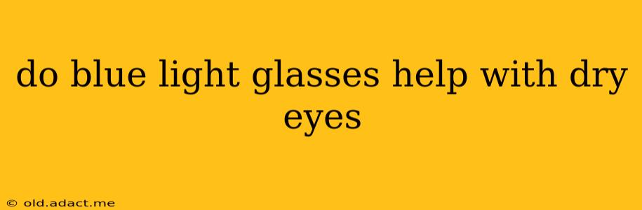do blue light glasses help with dry eyes