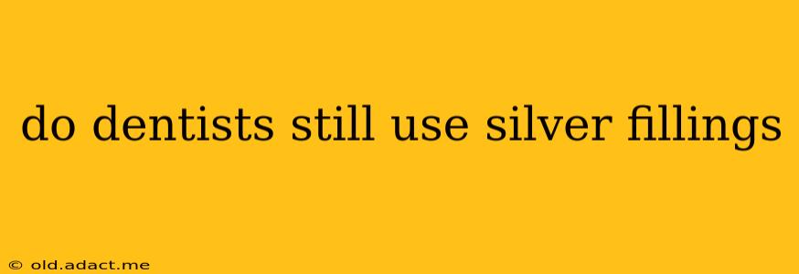 do dentists still use silver fillings