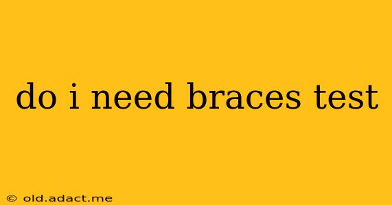 do i need braces test