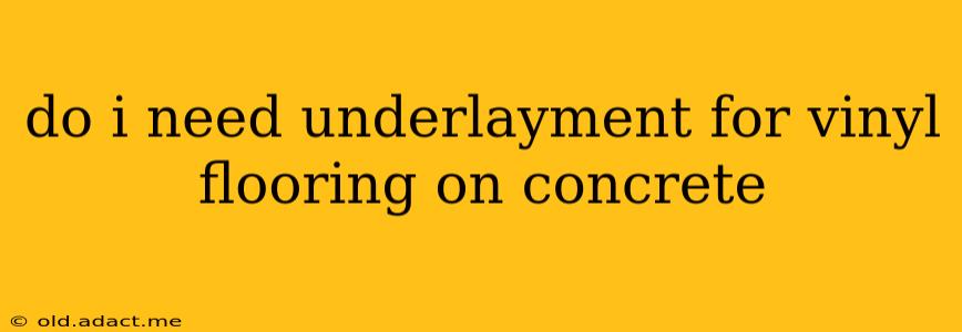do i need underlayment for vinyl flooring on concrete