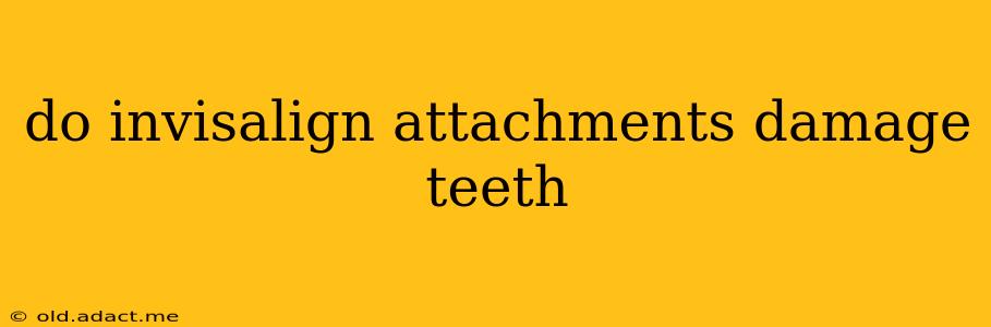 do invisalign attachments damage teeth