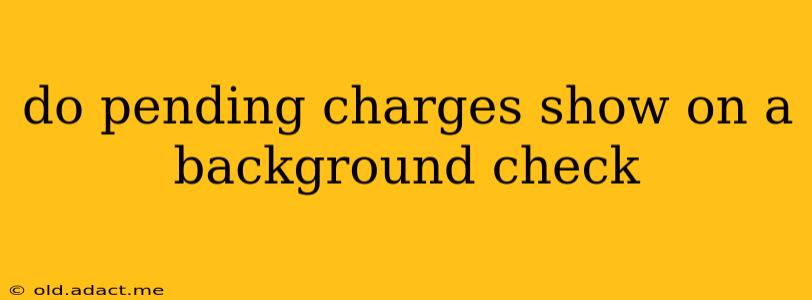 do pending charges show on a background check
