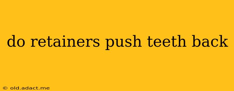 do retainers push teeth back