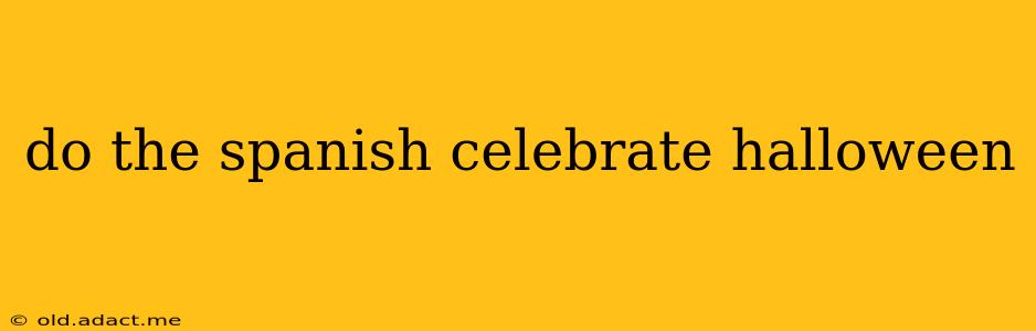 do the spanish celebrate halloween