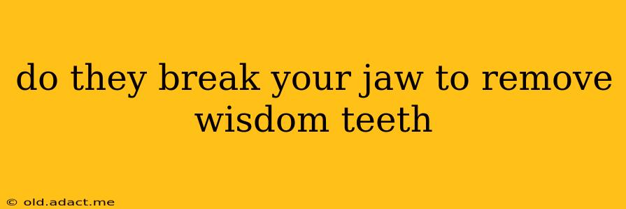 do they break your jaw to remove wisdom teeth