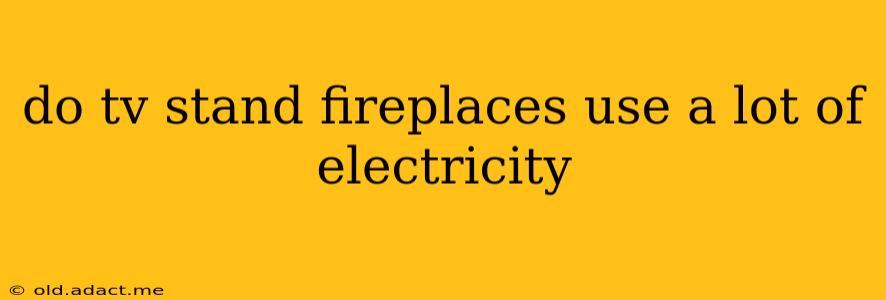 do tv stand fireplaces use a lot of electricity