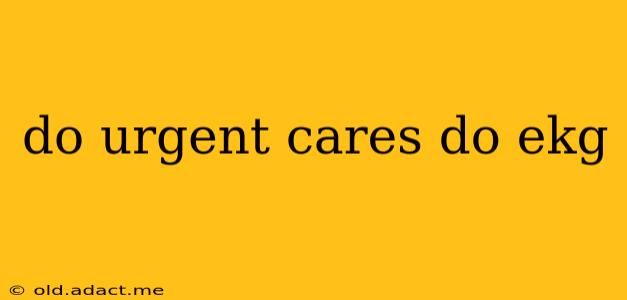 do urgent cares do ekg