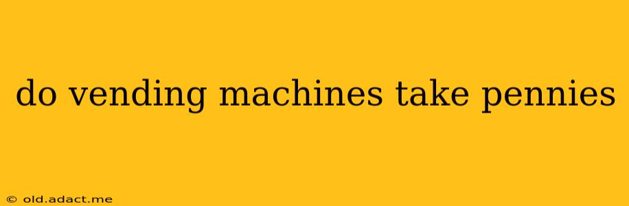 do vending machines take pennies