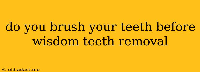 do you brush your teeth before wisdom teeth removal