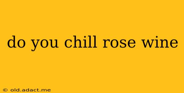 do you chill rose wine