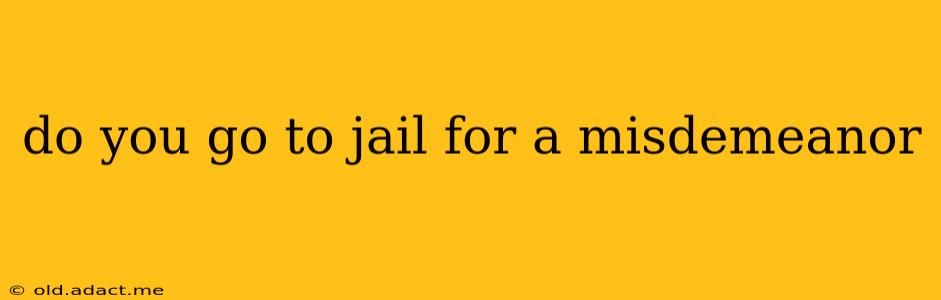 do you go to jail for a misdemeanor