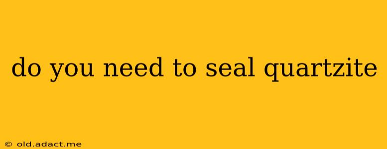 do you need to seal quartzite