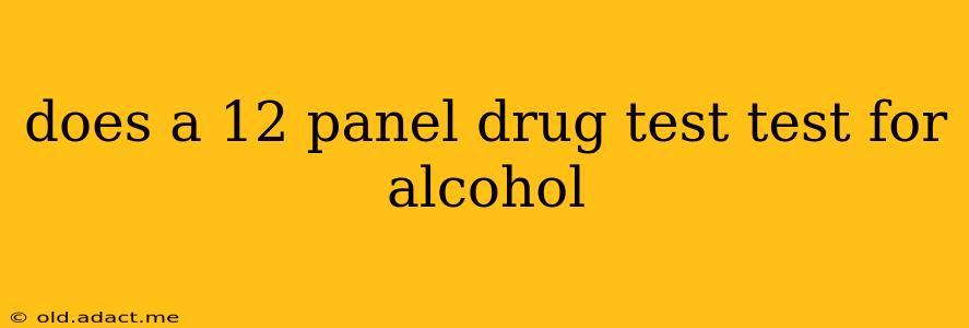 does a 12 panel drug test test for alcohol