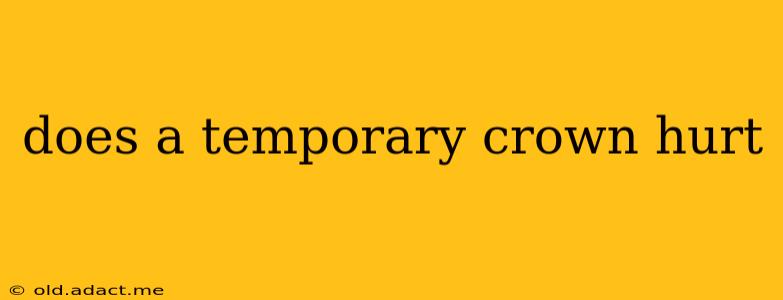 does a temporary crown hurt