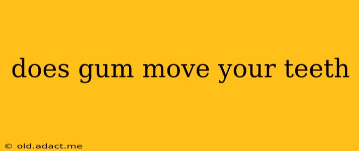 does gum move your teeth