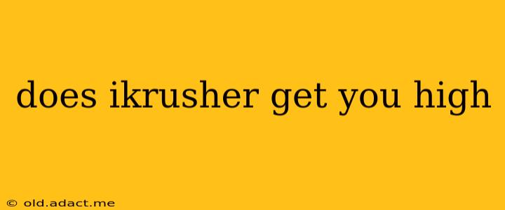 does ikrusher get you high