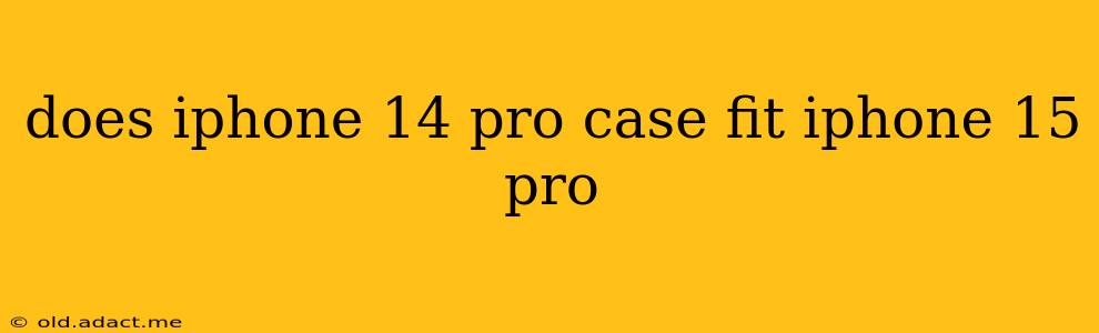 does iphone 14 pro case fit iphone 15 pro