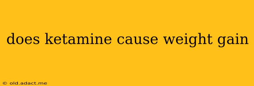 does ketamine cause weight gain
