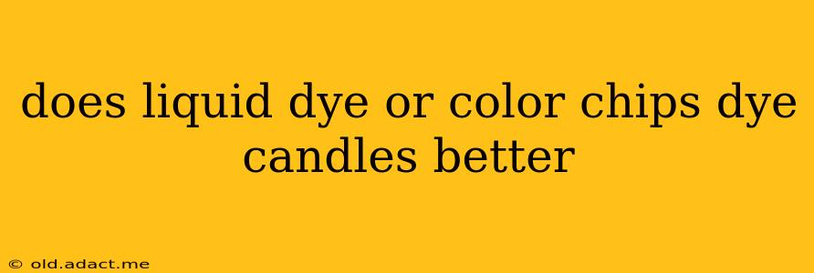 does liquid dye or color chips dye candles better