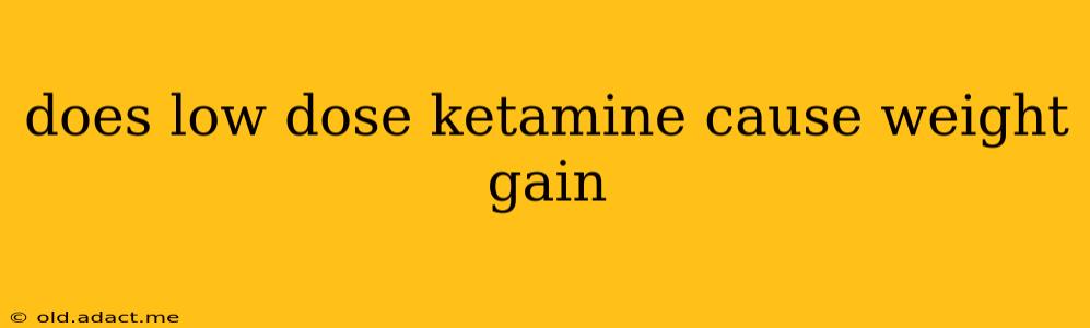 does low dose ketamine cause weight gain
